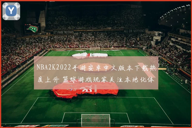 NBA2K2022手游安卓中文版本下载热度上升 篮球游戏玩家关注本地化体验