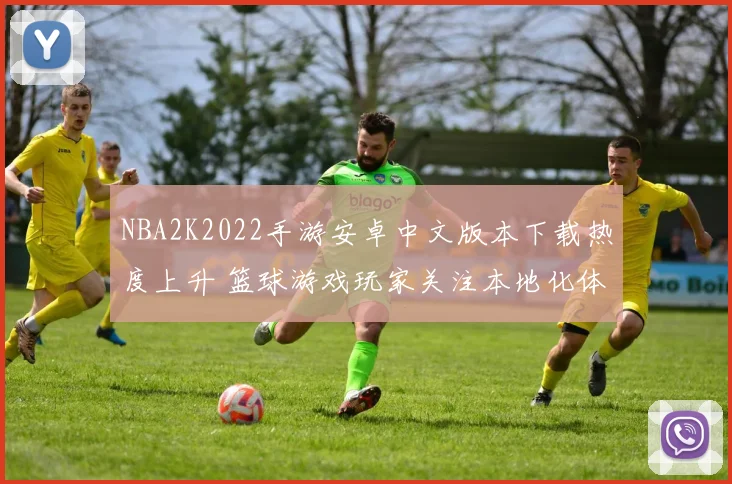 NBA2K2022手游安卓中文版本下载热度上升 篮球游戏玩家关注本地化体验